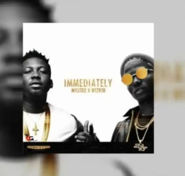 Mystro - Immediately Ft. Wizkid